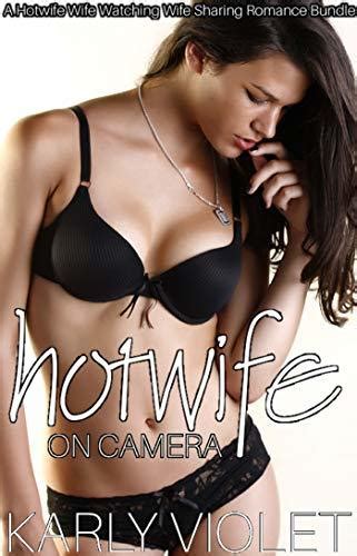 Hotwife On Camera A Hotwife Wife Watching Wife Sharing Romance Bundle By Karly Violet Goodreads