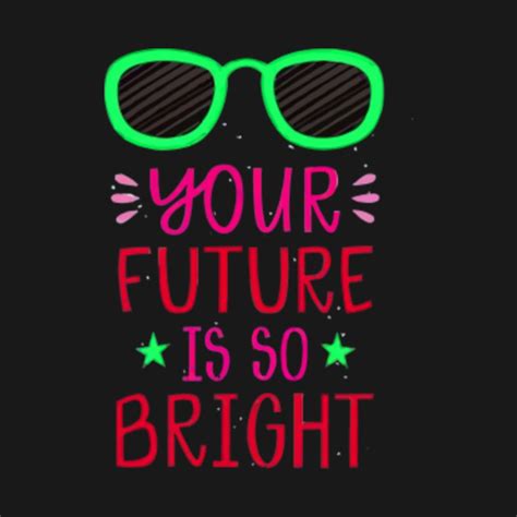Your Future Is So Bright The Future Is So Bright T Shirt Teepublic