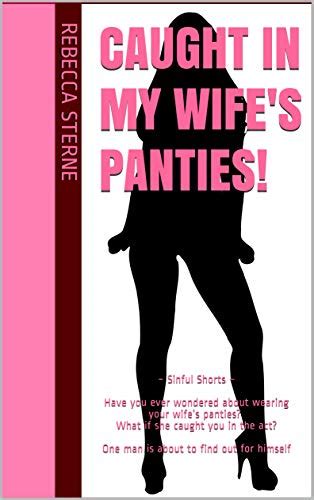 Caught In My Wifes Panties ~ Sinful Shorts ~ Have You Ever Wondered About Wearing Your Wifes