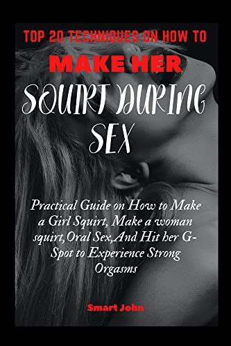 Top 20 Techniques On How To Make Her Squirt During Sex Practical Guide