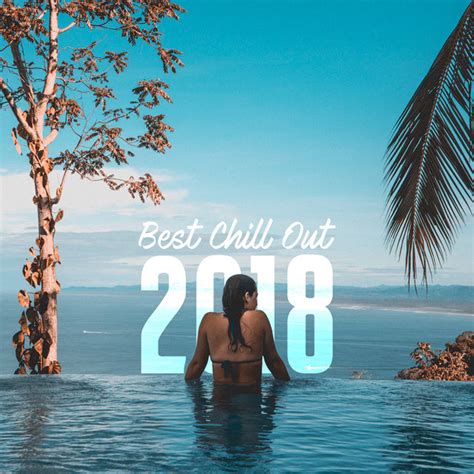 best chill out 2018 album by chill out 2018 spotify