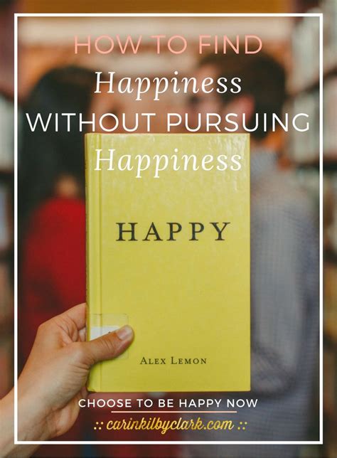 How To Find Happiness Without Pursuing Happiness Finding Happiness