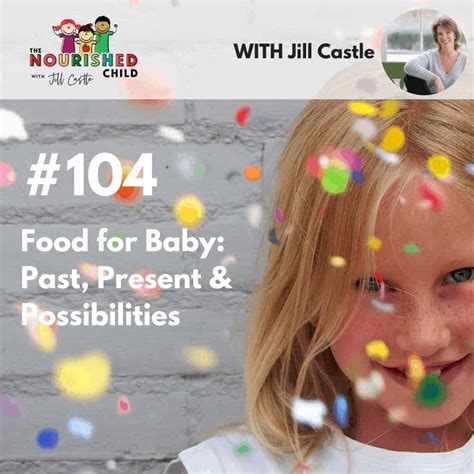 Tnc 104 Food For Baby Past Present And Possibilities The Nourished