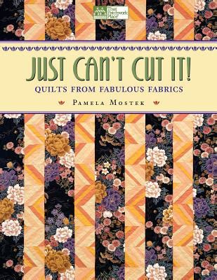 Just Can T Cut It Quilts From Fabulous Fabrics By Pamela Mostek Alibris