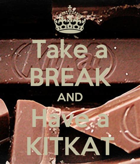 Have a break, have a kitkat.®. Take a BREAK AND Have a KITKAT - KEEP CALM AND CARRY ON ...