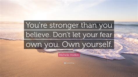 You're stronger than you think the latest in home decorating. Michelle Hodkin Quote: "You're stronger than you believe. Don't let your fear own you. Own ...