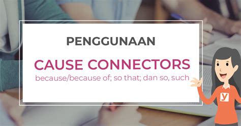 Dari dua kalimat di atas kita bisa tarik kesimpulan bahwa: Penggunaan Cause Connectors: because/because of; so that ...