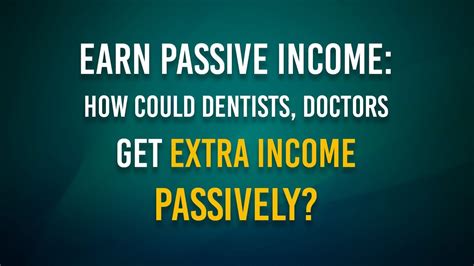 Earn Passive Income How Could Dentists And Doctors Get Extra Income