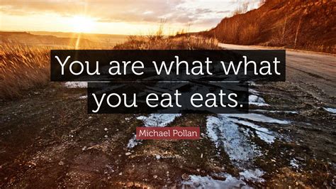 Michael Pollan Quote “you Are What What You Eat Eats”