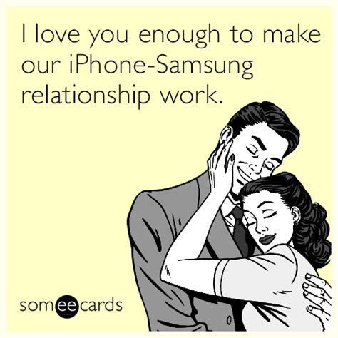 I Love You Enough To Make Our Iphone Samsung Relationship Work Love
