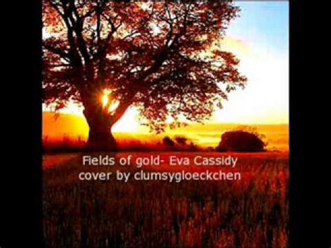 You'll remember me when the west wind moves / upon the fields of barley. Eva Cassidy- fields of gold (cover) - YouTube
