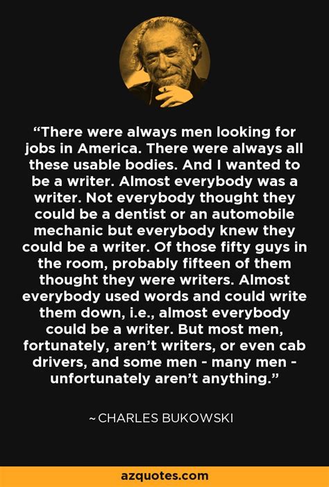 Charles Bukowski Quote There Were Always Men Looking For Jobs In