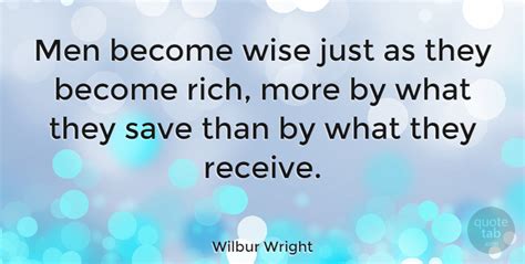 Wilbur Wright Men Become Wise Just As They Become Rich More By What