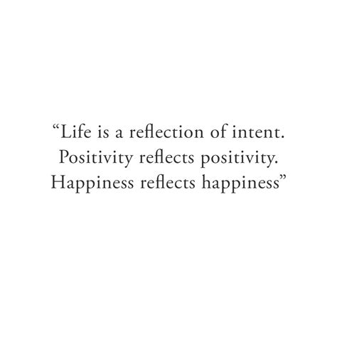 Life Is A Reflection Of Intent Positivity Reflects Positivity