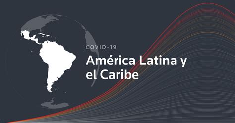 América Latina Y El Caribe Los Datos Gráficos Y Mapas Más Recientes