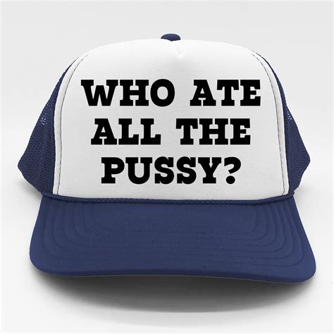 Who Ate All The Pussy Funny Trucker Hat Teeshirtpalace