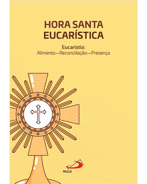 Hora Santa Eucarística Eucaristia Alimento Reconciliação Presença Paulus Editora