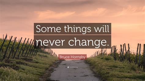Somethings never change ncsthanks for leaving a like on the video this really helps us grow our amazing community. Bruce Hornsby Quote: "Some things will never change." (7 wallpapers) - Quotefancy