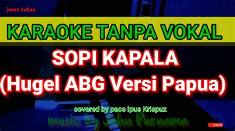 Lagu Karaoke Tanpa Vokal Sopi Kapala Hugel Abg Versi Papua Youtube