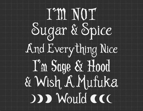 I Am Not Sugar And Spice And Everything Nice Svg I Am Sage And Hood Svg I Wish A Mufuka Would