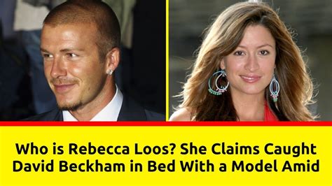 Who Is Rebecca Loos She Claims Caught David Beckham In Bed With A