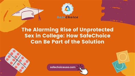 The Alarming Rise Of Unprotected Sex In College How Safechoice Can Be