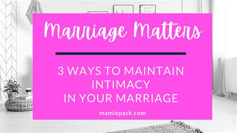 Marriage Matters 3 Ways Maintain Intimacy In Your Marriage Mamie L Pack