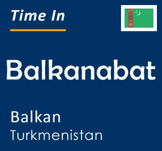 Current Local Time In Balkanabat Balkan Turkmenistan