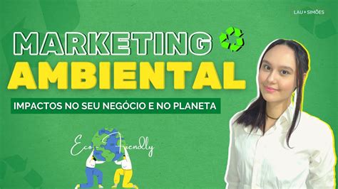 marketing verde como as práticas ambientais impactam seu negócio e o planeta youtube