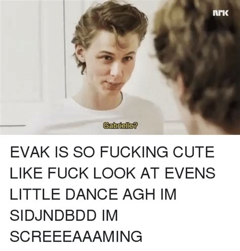 Gabrielle Evak Is So Fucking Cute Like Fuck Look At Evens Little Dance Agh Im Sidjndbdd Im