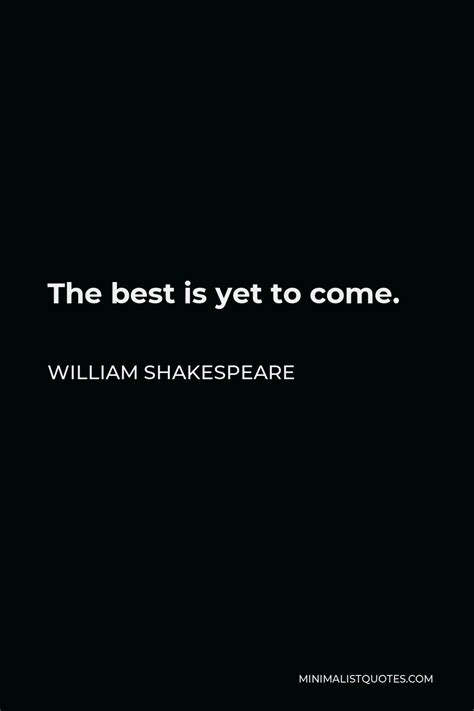 William Shakespeare Quote The Best Is Yet To Come