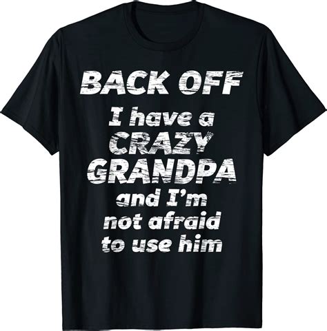 Back Off I Have A Crazy Grandpa And Im Not Afraid To Use Him T Shirt Uk Fashion