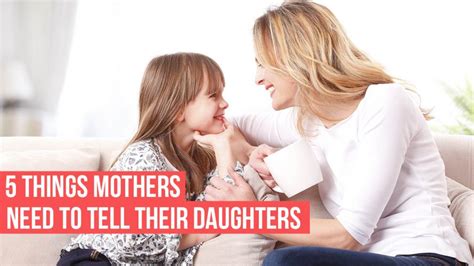 5 Things Mothers Need To Tell Their Daughters Think Kindness