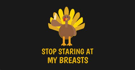 stop staring at my turkey breasts stop staring at my turkey breasts