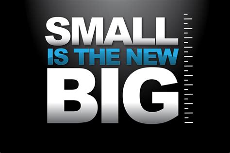 Why small is big and fewer is better in todays business 