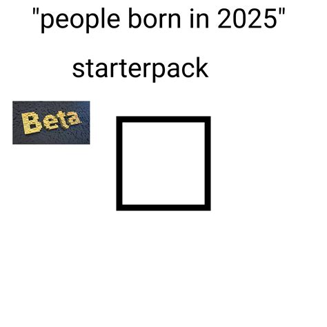 People Born In 2025 Starterpack Rstarterpacks