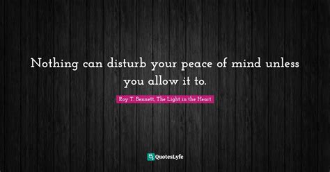 Nothing Can Disturb Your Peace Of Mind Unless You Allow It To Quote