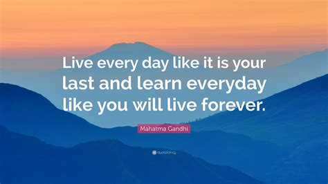 mahatma gandhi quote “live every day like it is your last and learn everyday like you will live