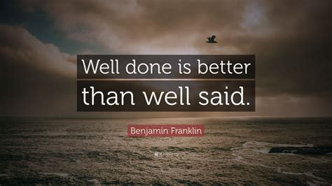 Benjamin Franklin Quote Well Done Is Better Than Well Said 27