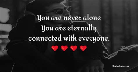 You Are Never Alone You Are Eternally Connected With Everyone Alone