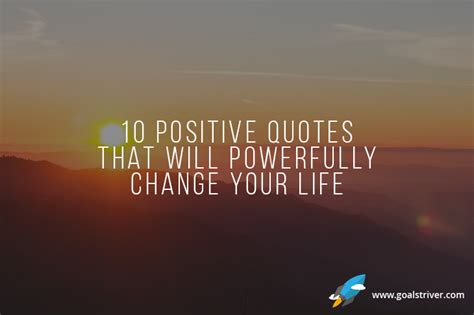 Brainyquote has been providing inspirational quotes since 2001 to our worldwide community. 10 Positive Quotes That Will Powerfully Change Your Life