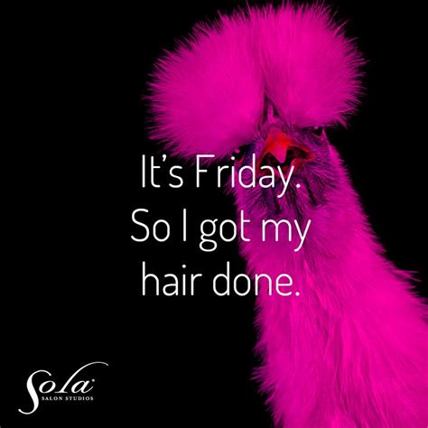 Its Friday So I Got My Hair Done Friday Funny Salon Humor Quotes