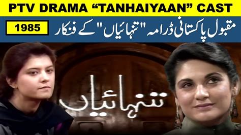 ptv drama tanhaiyaan cast then and now age and real look pakistani drama serial tanhaiyan actors
