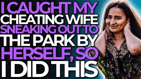 I Caught My Cheating Wife Sneaking Out To The Park By Herself So I Did This Reddit Cheating