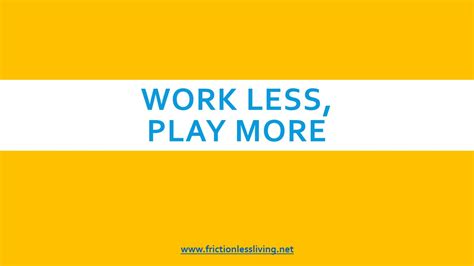 Work Less, Play More – Frictionless Living