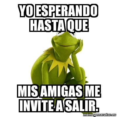 Meme Kermit The Frog Yo Esperando Hasta Que Mis Amigas Me Invite A
