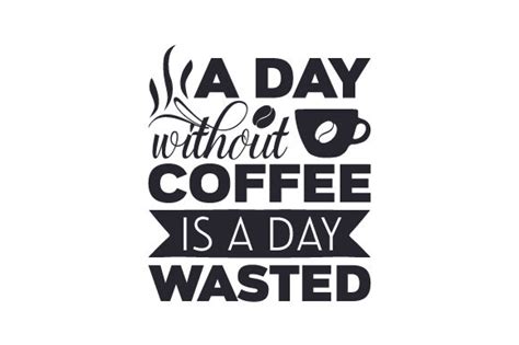 Four days till 12 days in florida! A Day Without Coffee is a Day Wasted (SVG Cut file) by ...