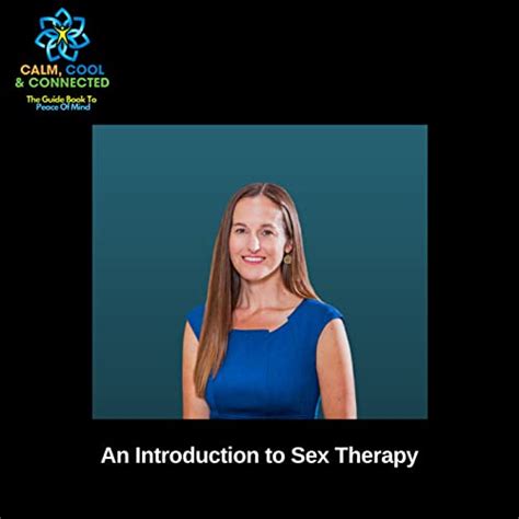 An Introduction To Sex Therapy Calm Cool And Connected The Guide Book To Peace Of Mind