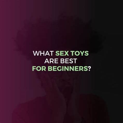 what sex toys are best for beginners sex toy help and tips dil doe