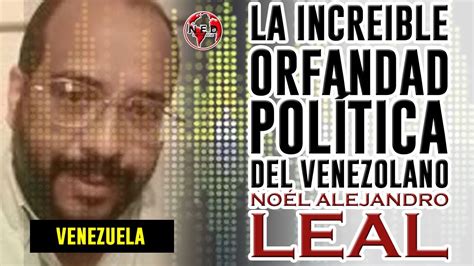 👉 La Increible Orfandad PolÍtica Del Venezolano Noél Alejandro Leal
